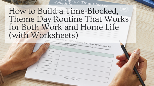 How to Build a Time-Blocked, Theme Day Routine That Works for Both Work and Home Life (with Worksheets)