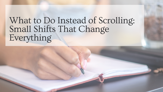 What to Do Instead of Scrolling: Small Shifts That Change Everything